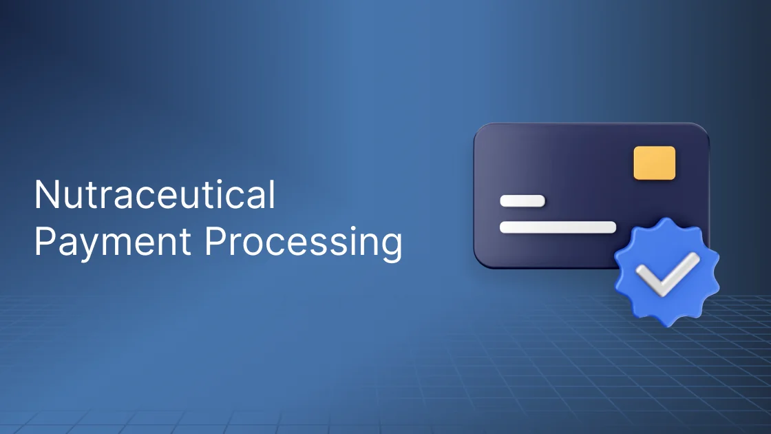 Nutraceutical Payment Processing: How to Keep Your Merchant Account and Grow